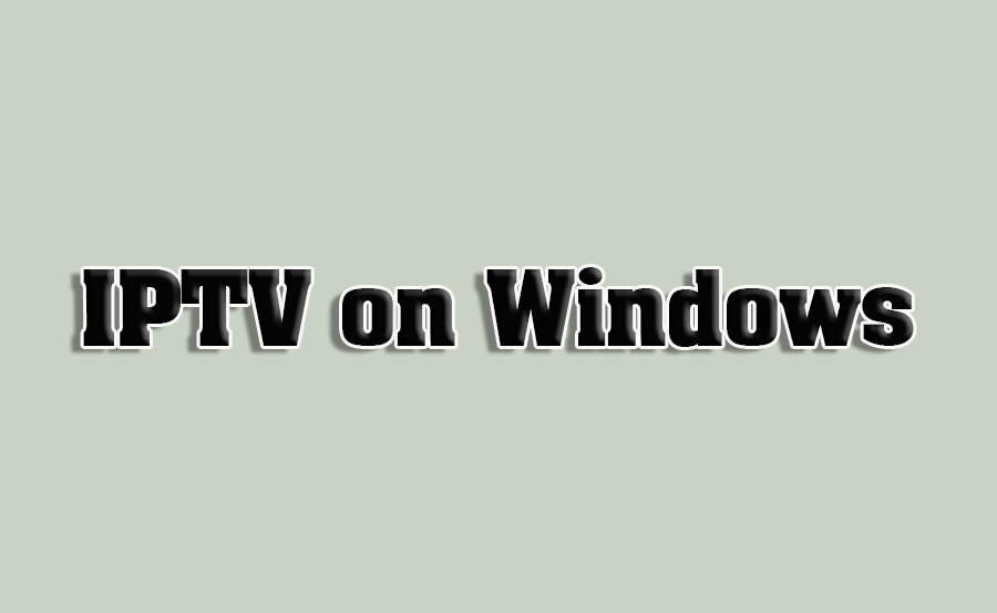 How to Watch IPTV on Windows PCs