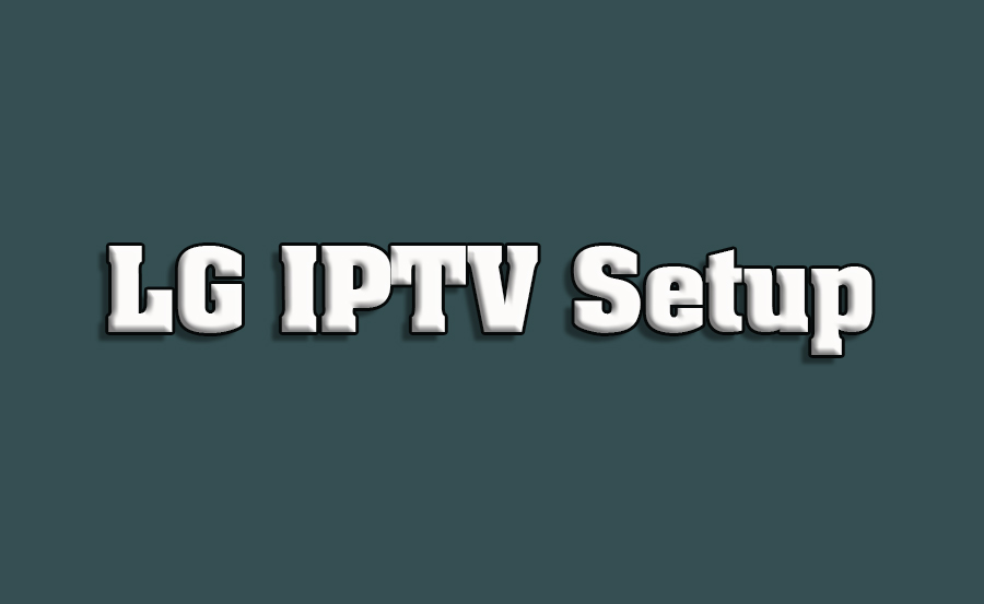 How to Install IPTV Apps on LG Smart TVs