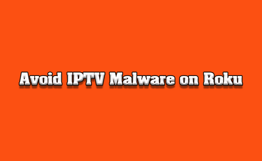 How to Avoid Malware When Setting Up IPTV on Roku